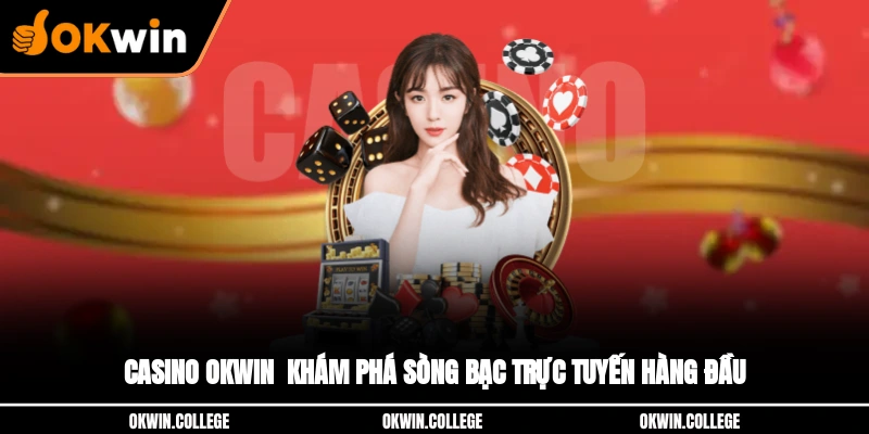 Casino OKWIN - Khám Phá Sòng Bạc Trực Tuyến Hàng Đầu