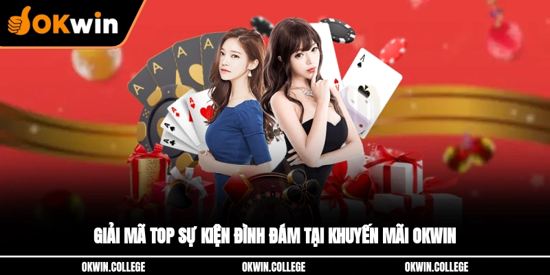 Giải mã top sự kiện đình đám tại khuyến mãi OKWIN