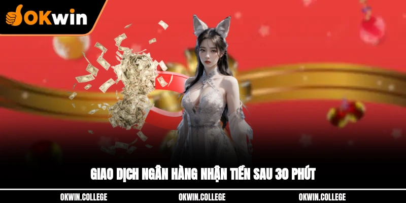 Giao dịch qua ngân hàng nhận tiền sau 30 phút