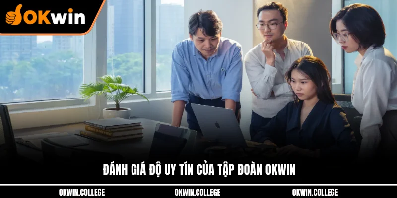 Đánh giá độ uy tín của tập đoàn OKWIN Đánh giá độ uy tín của tập đoàn OKWIN